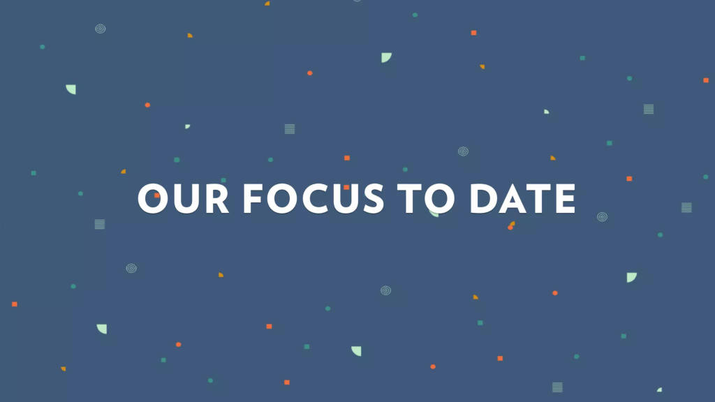 Front pitch deck, slide 10: Our Focus to Date